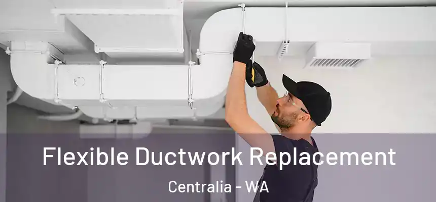  Flexible Ductwork Replacement Centralia - WA